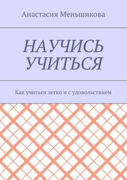 Научись учиться. Как учиться легко и с удовольствием