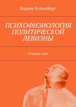 Вадим Ротенберг - Психофизиология политической левизны. Сборник эссе