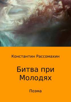 Константин Александрович Рассомахин - Битва при Молодях. Поэма