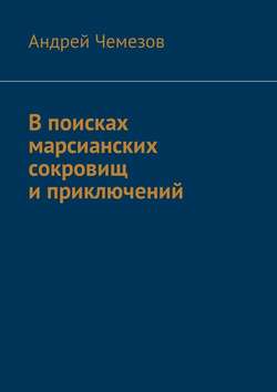 Андрей Чемезов - В поисках марсианских сокровищ и приключений