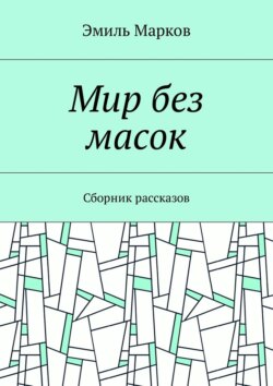 Эмиль Марков - Мир без масок. Сборник рассказов
