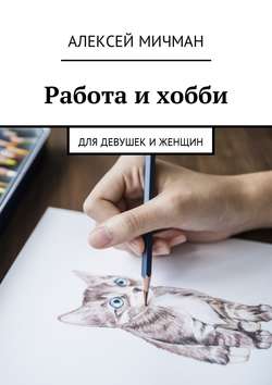 Скачать книгу Работа и хобби. Для девушек и женщин автора Алексей Мичман