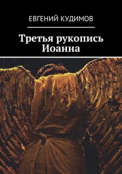 Скачать книгу Третья рукопись Иоанна автора Евгений Кудимов