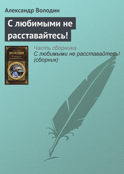 Александр Моисеевич Володин - С любимыми не расставайтесь!