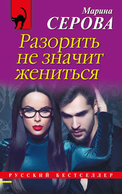Марина Сергеевна Серова - Разорить не значит жениться