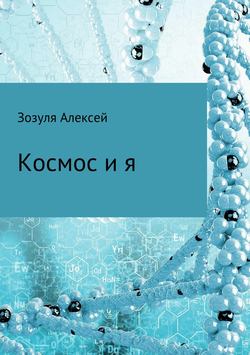 Алексей Юрьевич Зозуля - Космос и я