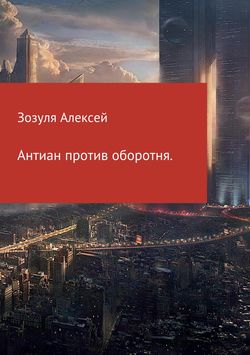 Алексей Юрьевич Зозуля - Антиан против оборотня