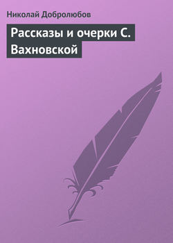 Николай Александрович Добролюбов - Рассказы и очерки С. Вахновской