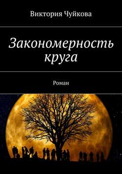 Виктория Чуйкова - Закономерность круга. Роман
