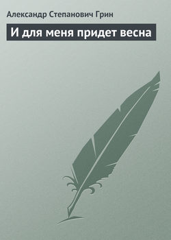 Александр Степанович Грин - И для меня придет весна