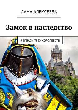 Лана Алексеева - Замок в наследство. Легенды трёх королевств