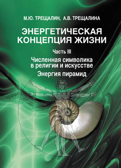 Михаил Юрьевич Трещалин - Энергетическая концепция жизни. Часть III. Численная символика в религии и искусстве. Энергия пирамид