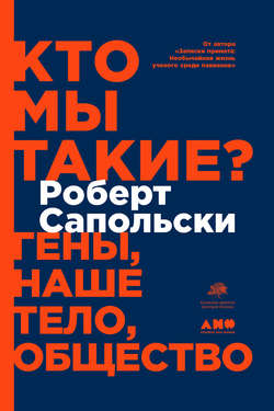 Роберт М. Сапольски - Кто мы такие? Гены, наше тело, общество