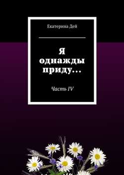 Екатерина Дей - Я однажды приду… Часть IV