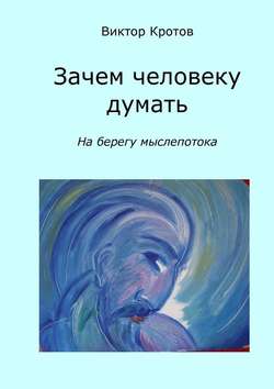 Виктор Кротов - Зачем человеку думать. На берегу мыслепотока
