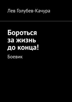 Лев Голубев-Качура - Бороться за жизнь до конца! Боевик