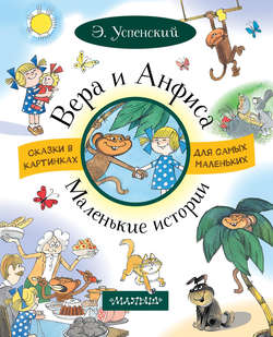 Эдуард Николаевич Успенский - Вера и Анфиса. Маленькие истории (сборник)