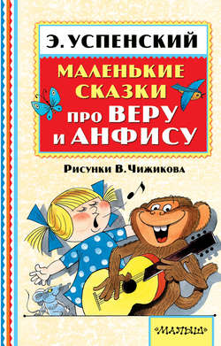 Эдуард Николаевич Успенский - Маленькие сказки про Веру и Анфису (сборник)
