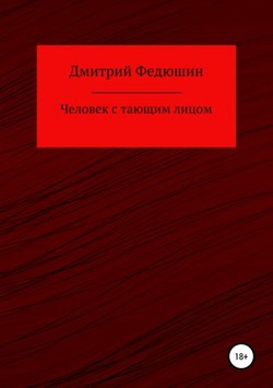 Дмитрий Геннадиевич Федюшин - Человек с тающим лицом
