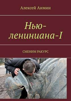 Алексей Аимин - Нью-лениниана-I. Сменим ракурс
