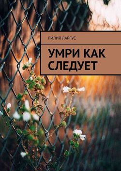 Лилия Ларгус - Умри как следует