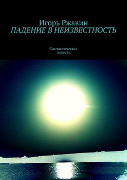 Скачать книгу Падение в неизвестность автора Игорь Николаевич Ржавин