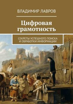 Владимир Сергеевич Лавров - Цифровая грамотность. Секреты успешного поиска и обработки информации