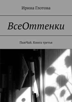 Ирина Александровна Глотова - ВсеОттенки. ПьюЧай. Книга третья