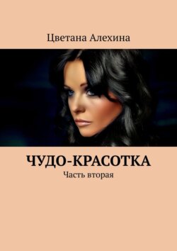 Цветана Алехина - Чудо-красотка. Часть вторая