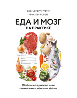 Кристин Лоберг - Еда и мозг на практике. Программа для развития мозга, снижения веса и укрепления здоровья