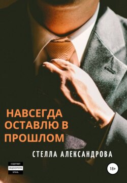 Стелла Александрова - Навсегда оставлю в прошлом