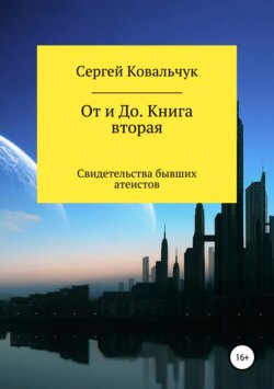 Сергей Васильевич Ковальчук - От и До. Книга 2. Свидетельства бывших атеистов