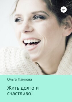Ольга Юрьевна Панкова - Жить долго и счастливо!