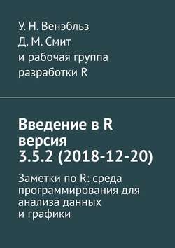 Введение в R версия 3.5.2 (2018-12-20). Заметки по R: среда программирования для анализа данных и графики