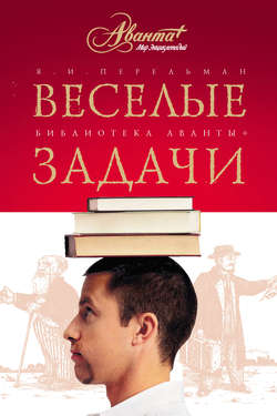 Яков Исидорович Перельман - Веселые задачи. Две сотни головоломок
