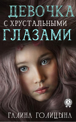 Галина Голицына - Девочка с хрустальными глазами