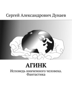 Скачать книгу АГИНК. Исповедь никчемного человека. Фантастика автора Сергей Александрович Дунаев