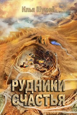 Илья Александрович Шумей - Рудники счастья