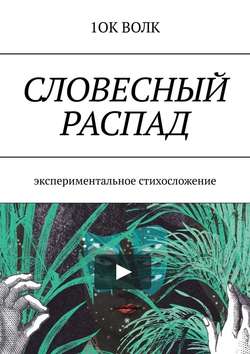1ОК ВОЛК - Словесный распад. Экспериментальное стихосложение