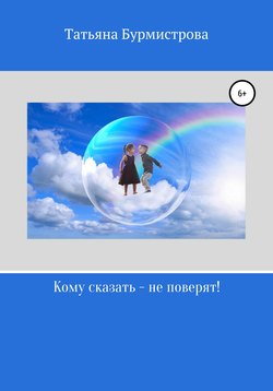 Татьяна Викторовна Бурмистрова - Кому сказать – не поверят!