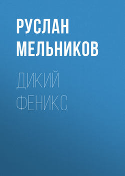 Руслан Викторович Мельников - Дикий Феникс