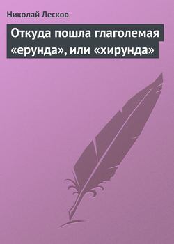 Николай Семёнович Лесков - Откуда пошла глаголемая «ерунда», или «хирунда»