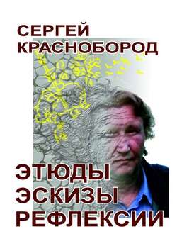 Сергей Краснобород - Этюды. Эскизы. Рефлексии. Стихи