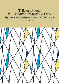 Т. В. Агейчева - Р. В. Иванов-Разумник. Свой путь в иллюзионе самосознания. Книга 2