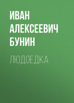 Иван Алексеевич Бунин - Людоедка
