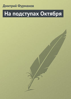 Дмитрий Андреевич Фурманов - На подступах Октября
