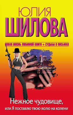 Юлия Витальевна Шилова - Нежное чудовище, или Я поставлю твою волю на колени