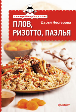 Дарья Владимировна Нестерова - Экспресс-рецепты. Плов, ризотто, паэлья