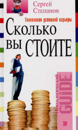 Сергей Сергеевич Степанов - Сколько вы стоите. Технология успешной карьеры