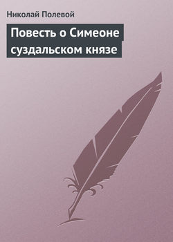 Николай Алексеевич Полевой - Повесть о Симеоне суздальском князе